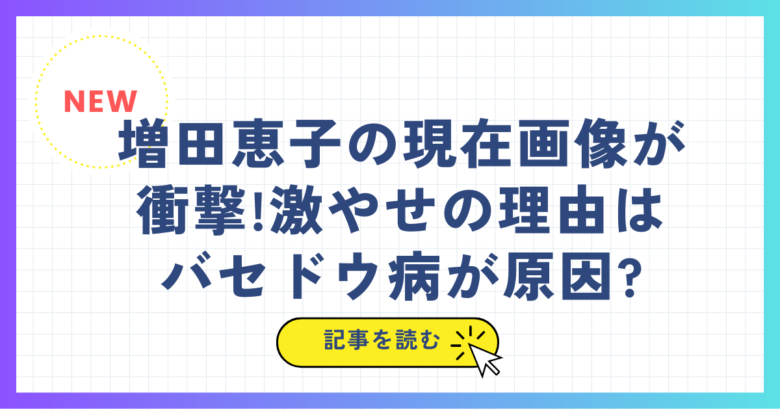 増田恵子の現在画像が衝撃!激やせの理由はバセドウ病が原因?