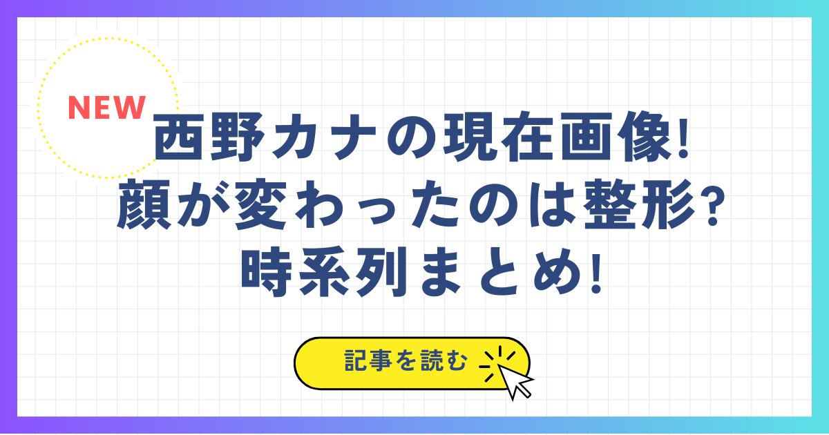 西野カナの現在画像!顔が変わったのは整形?時系列まとめ!
