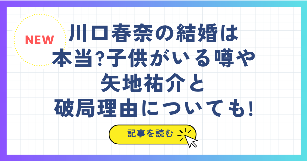 川口春奈の結婚は本当?子供がいる噂や矢地祐介と破局理由についても!