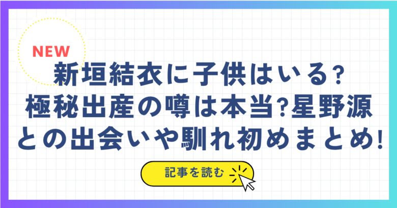 新垣結衣に子供はいる?極秘出産の噂は本当?星野源との出会いや馴れ初めまとめ!
